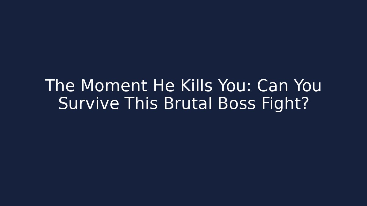 The Moment He Kills You: Can You Survive This Brutal Boss Fight?