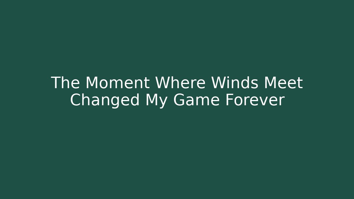 The Moment Where Winds Meet Changed My Game Forever - Smart Esu