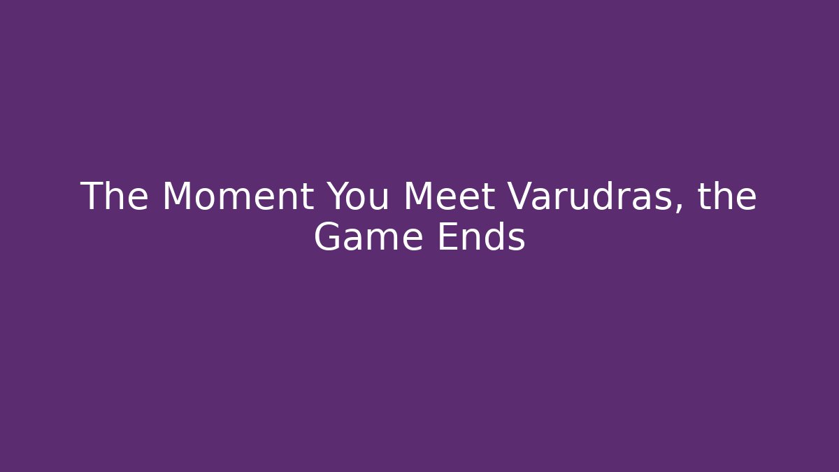 The Moment You Meet Varudras, the Game Ends
