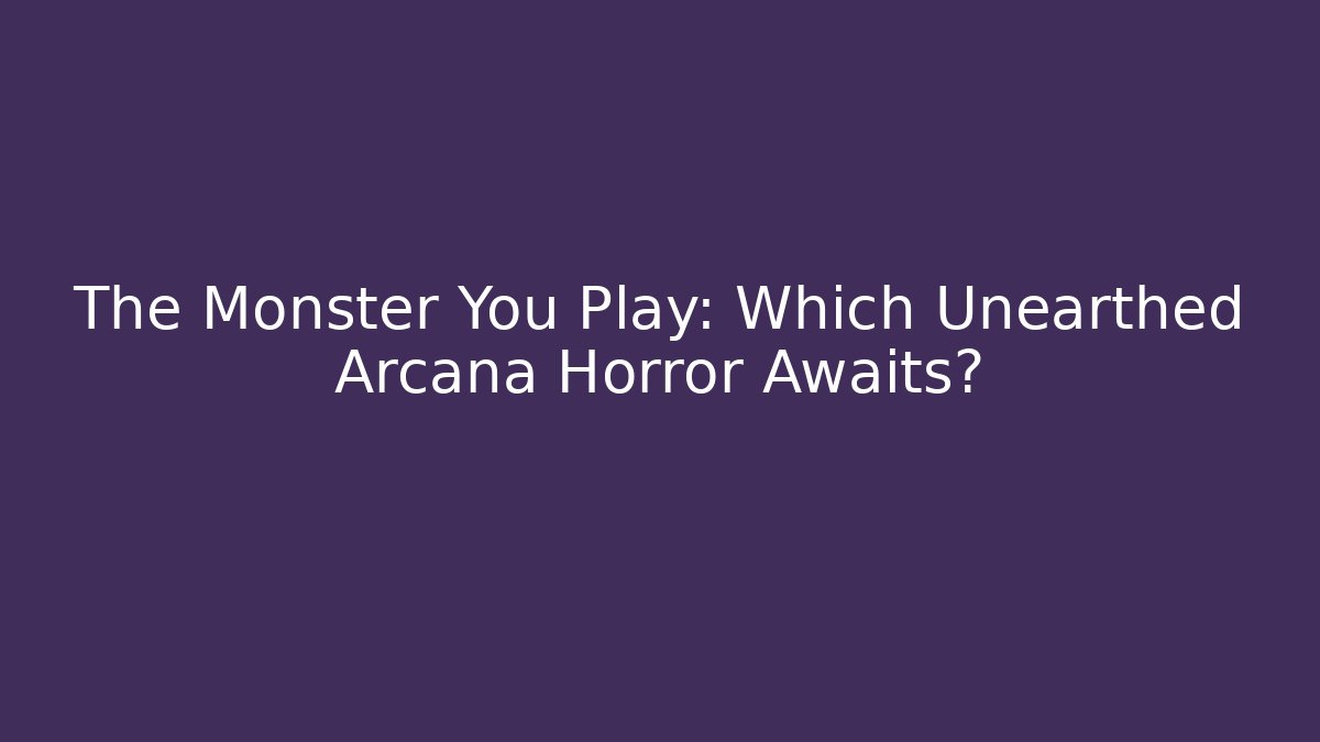 The Monster You Play: Which Unearthed Arcana Horror Awaits?