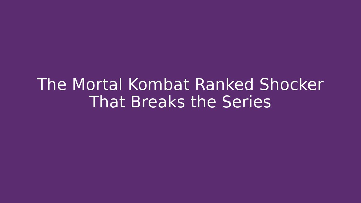 The Mortal Kombat Ranked Shocker That Breaks the Series