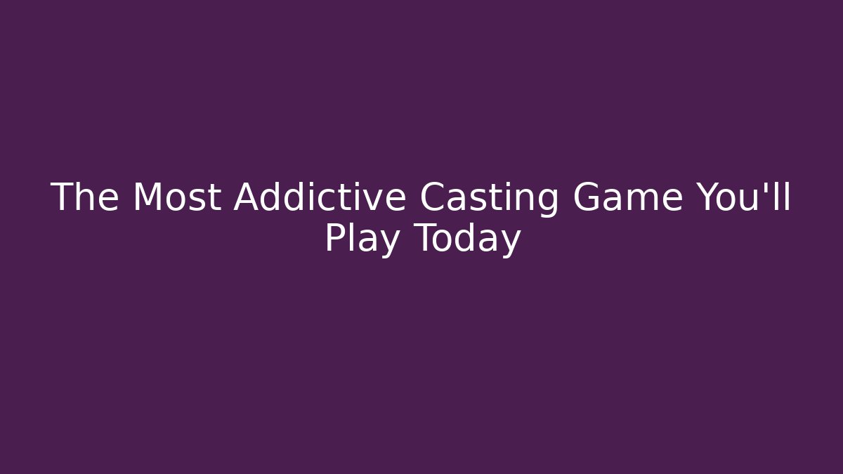 The Most Addictive Casting Game You'll Play Today