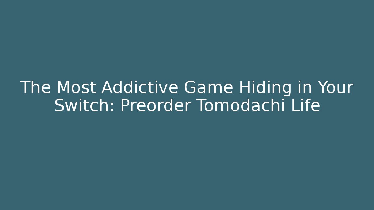 The Most Addictive Game Hiding in Your Switch: Preorder Tomodachi Life