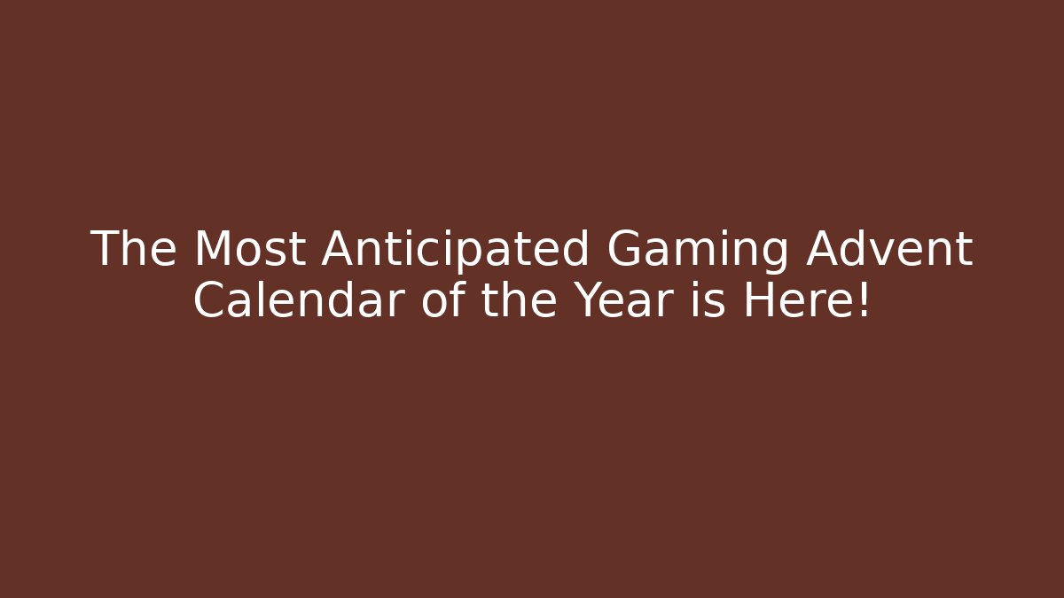 The Most Anticipated Gaming Advent Calendar of the Year is Here!