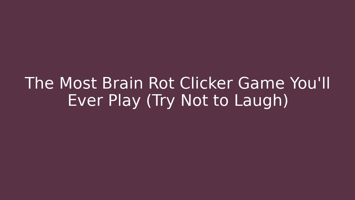 The Most Brain Rot Clicker Game You'll Ever Play (Try Not to Laugh)