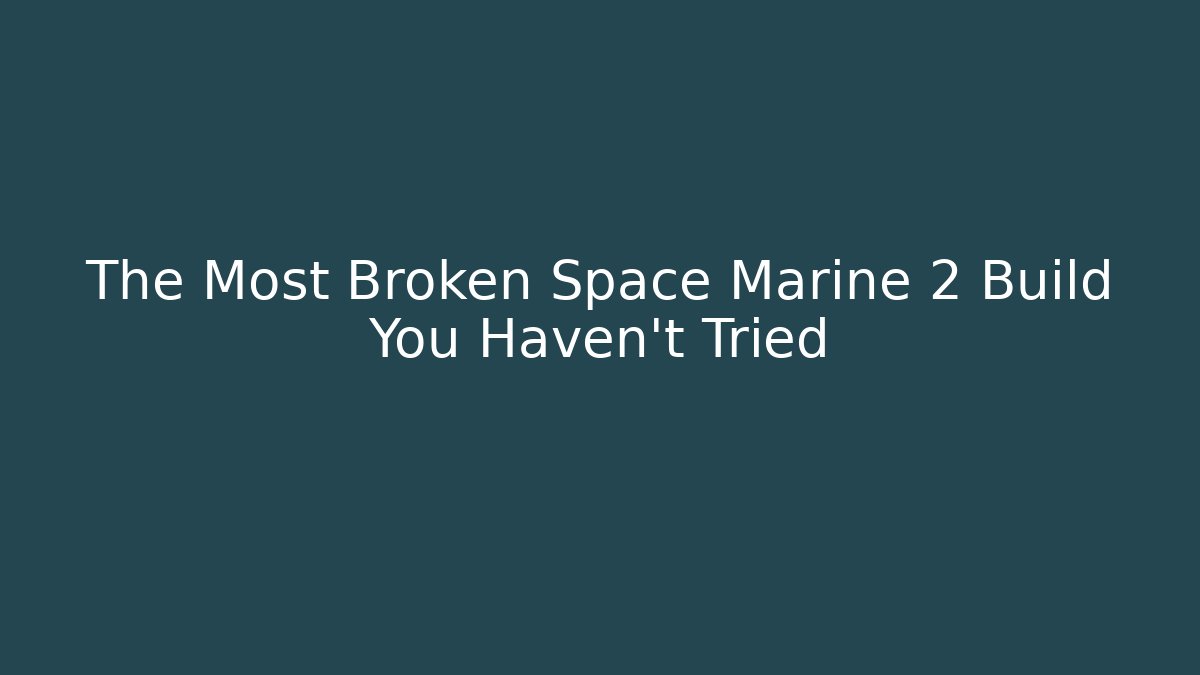 The Most Broken Space Marine 2 Build You Haven't Tried