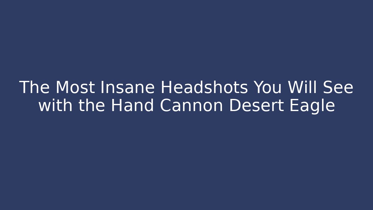 The Most Insane Headshots You Will See with the Hand Cannon Desert Eagle