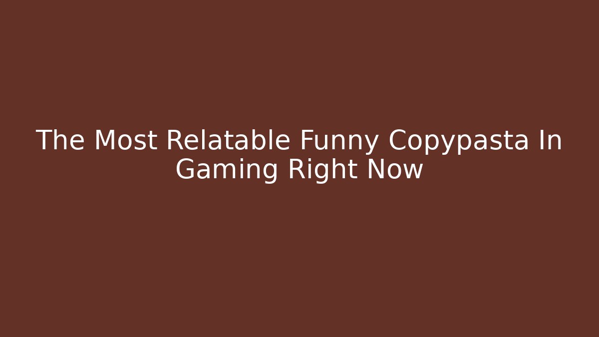 The Most Relatable Funny Copypasta In Gaming Right Now - Smart Esu