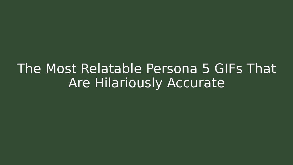 The Most Relatable Persona 5 GIFs That Are Hilariously Accurate