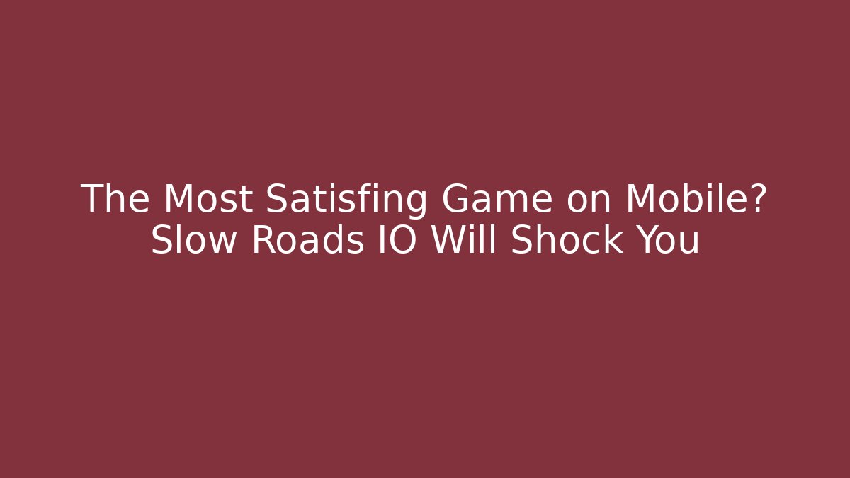 The Most Satisfing Game on Mobile? Slow Roads IO Will Shock You