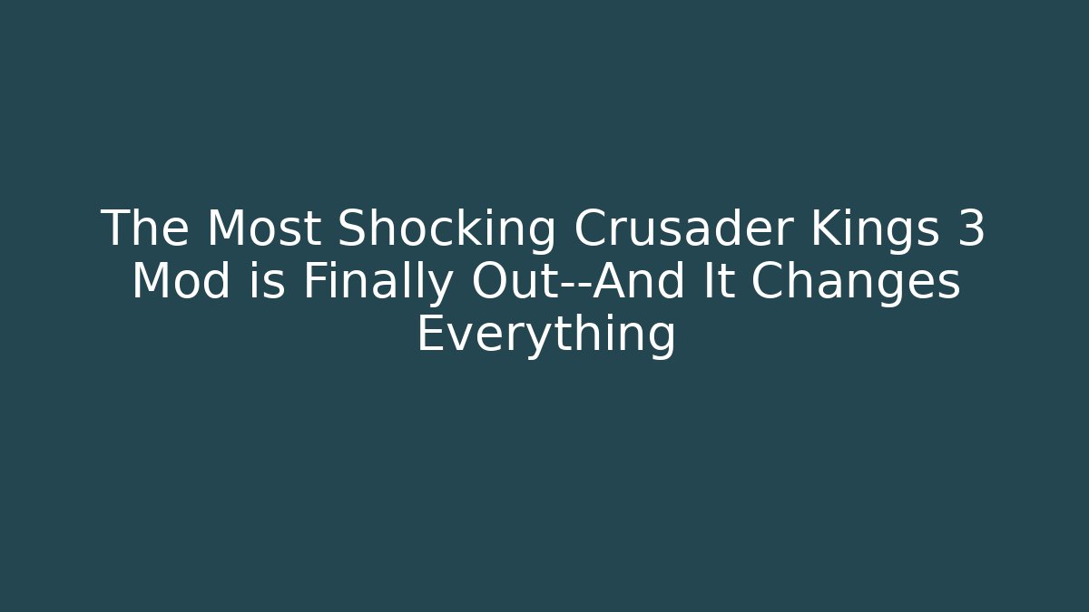 The Most Shocking Crusader Kings 3 Mod is Finally Out—And It Changes Everything