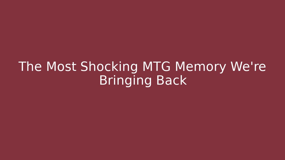 The Most Shocking MTG Memory We're Bringing Back
