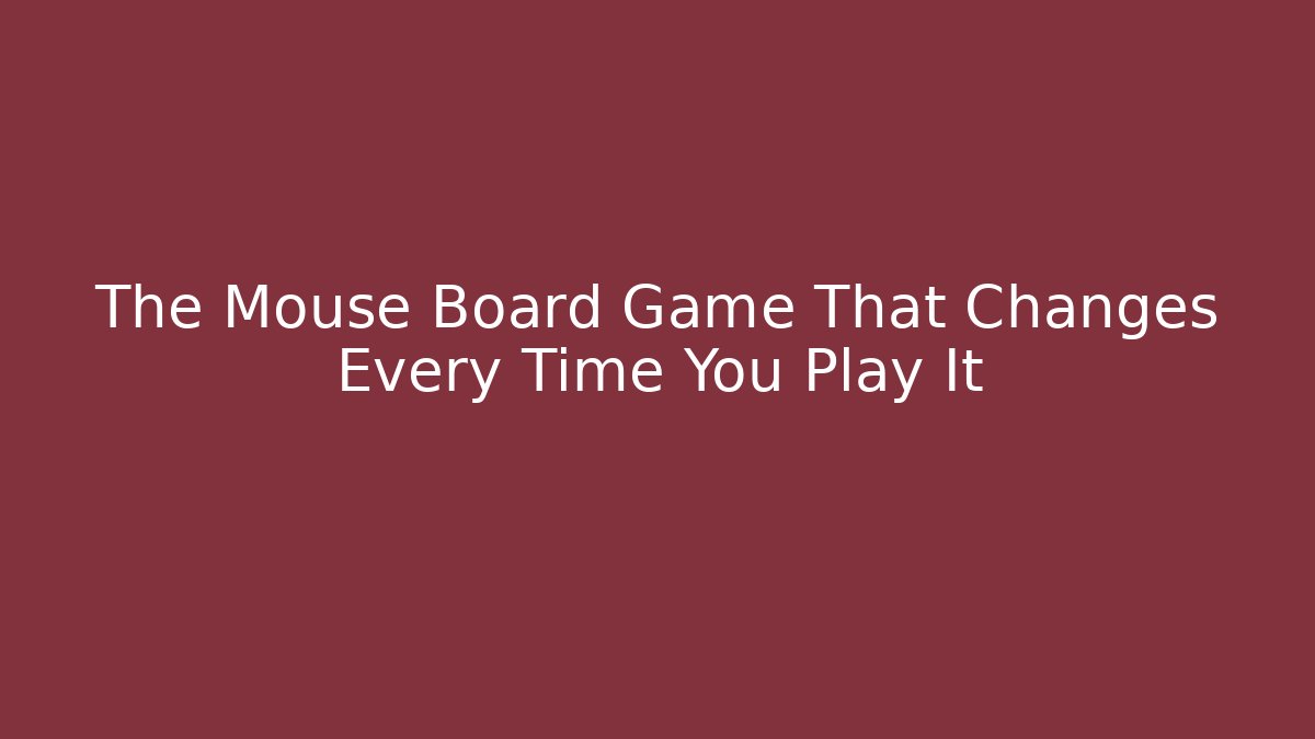 The Mouse Board Game That Changes Every Time You Play It - Smart Esu