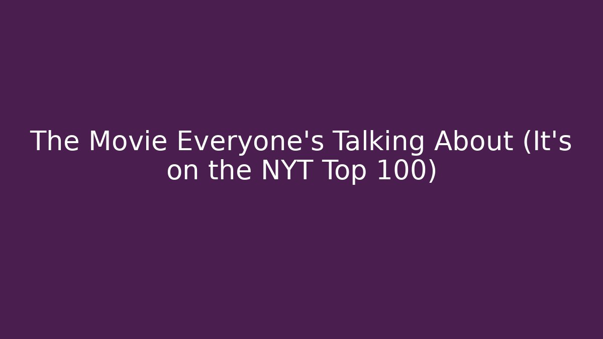 The Movie Everyone’s Talking About (It’s on the NYT Top 100)