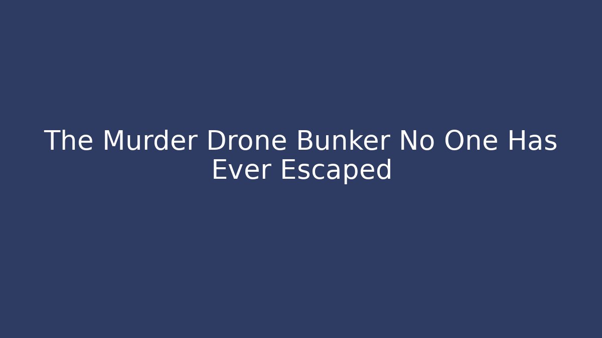 The Murder Drone Bunker No One Has Ever Escaped