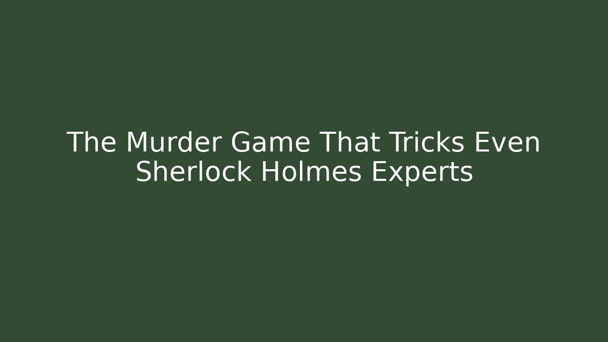 The Murder Game That Tricks Even Sherlock Holmes Experts