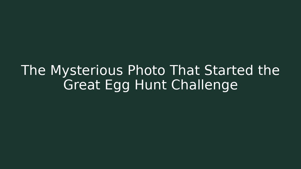 The Mysterious Photo That Started the Great Egg Hunt Challenge