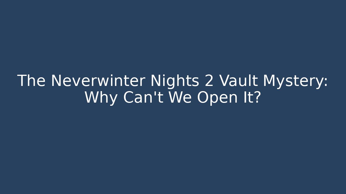 The Neverwinter Nights 2 Vault Mystery: Why Can't We Open It?