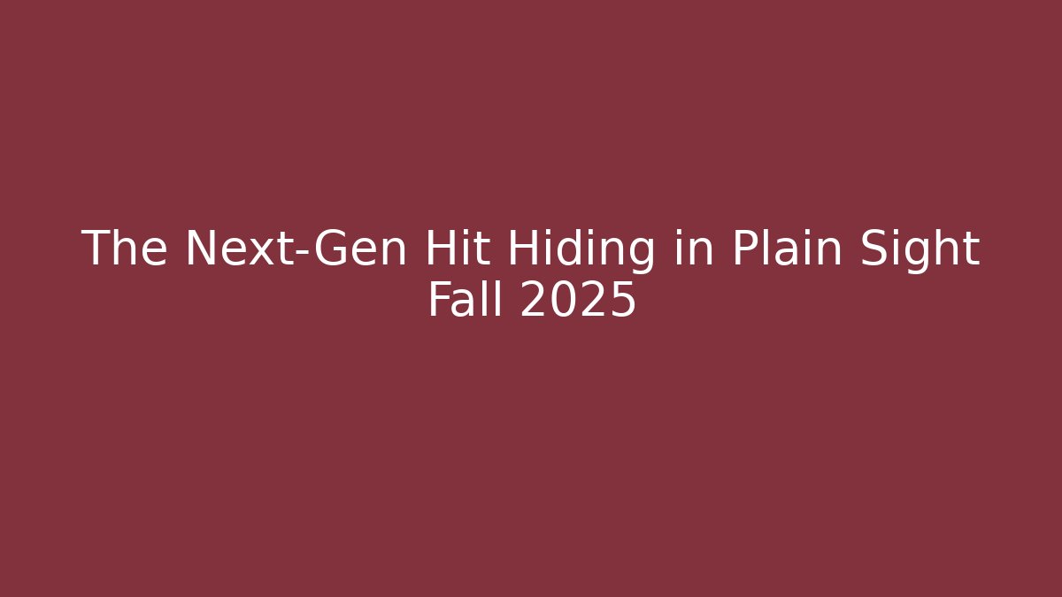 The Next-Gen Hit Hiding in Plain Sight Fall 2025