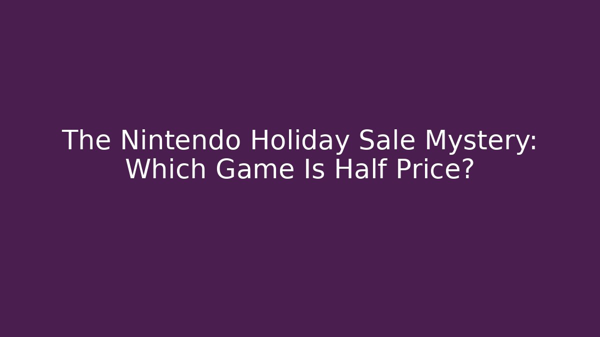 The Nintendo Holiday Sale Mystery: Which Game Is Half Price?