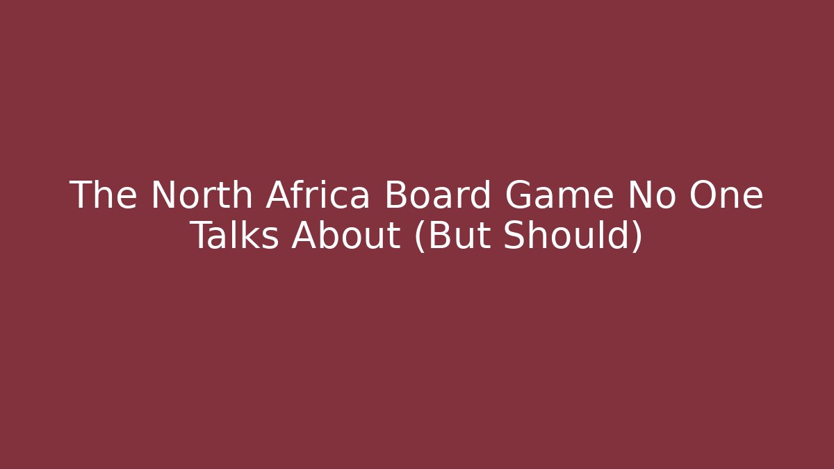 The North Africa Board Game No One Talks About (But Should)