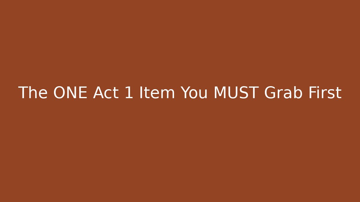 The ONE Act 1 Item You MUST Grab First