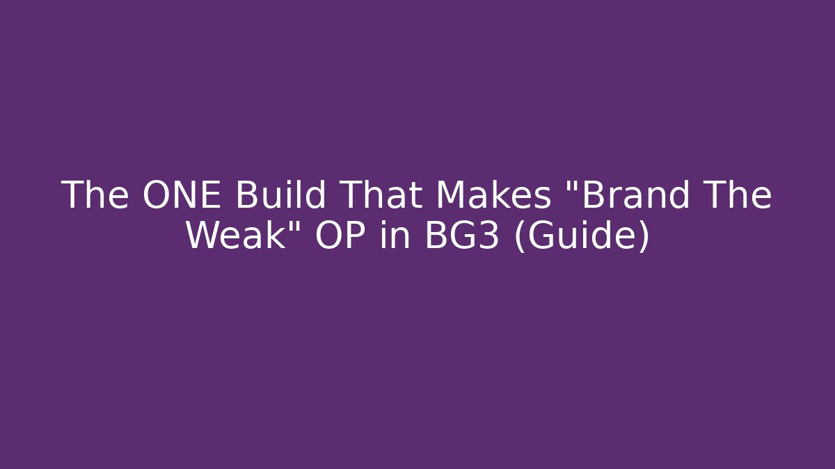 The ONE Build That Makes "Brand The Weak" OP in BG3 (Guide)