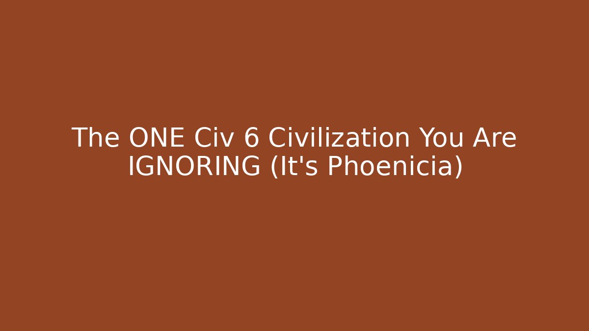 The ONE Civ 6 Civilization You Are IGNORING (It's Phoenicia)