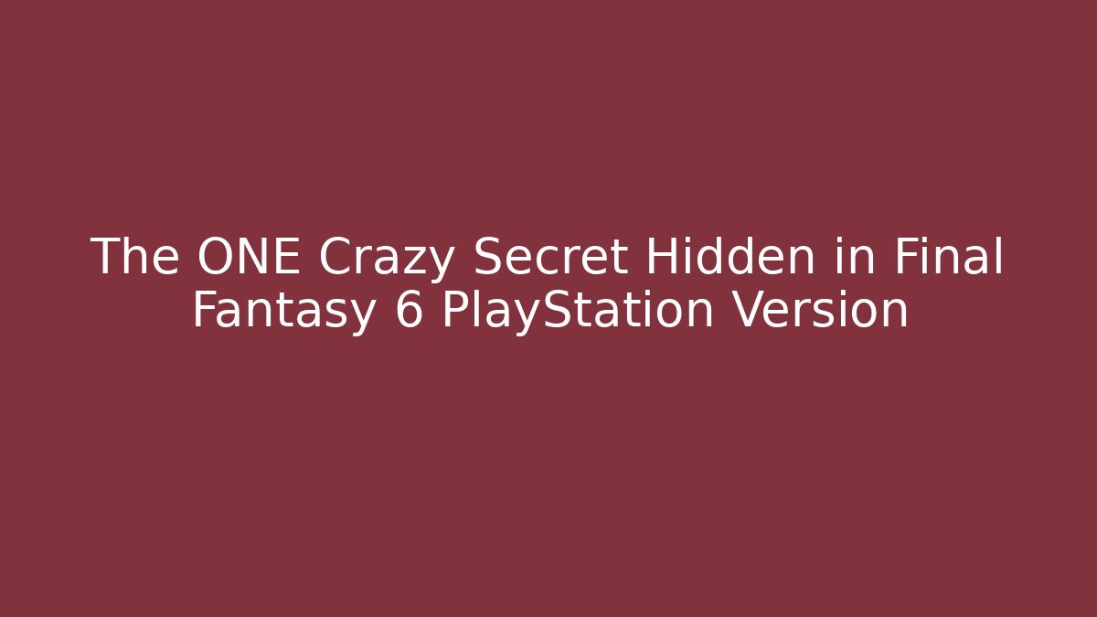 The ONE Crazy Secret Hidden in Final Fantasy 6 PlayStation Version - Smart Esu