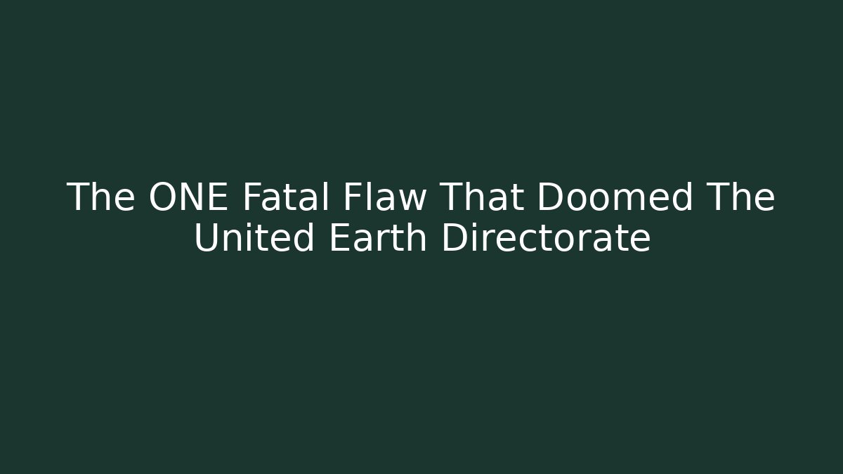 The ONE Fatal Flaw That Doomed The United Earth Directorate