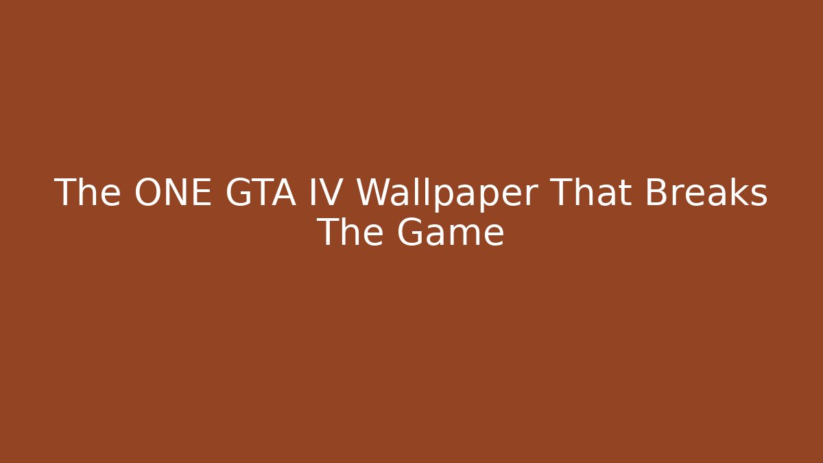 The ONE GTA IV Wallpaper That Breaks The Game