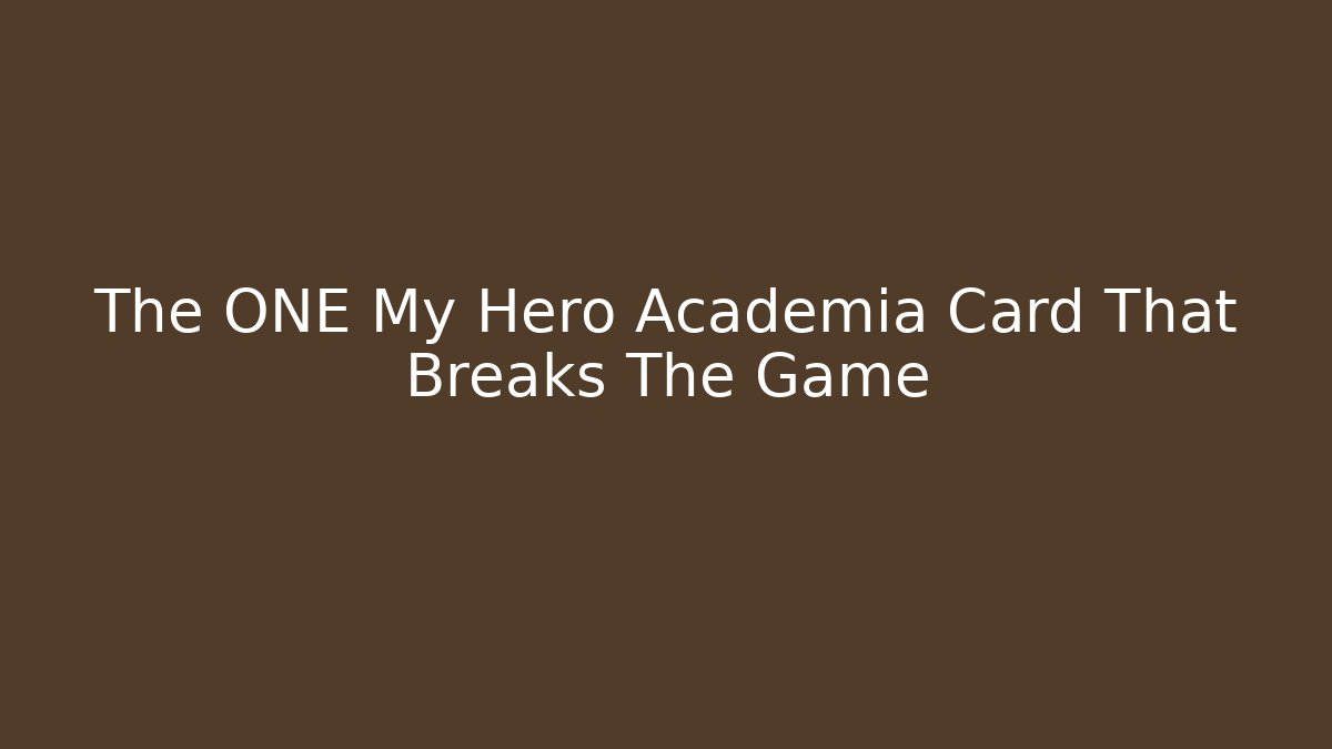 The ONE My Hero Academia Card That Breaks The Game