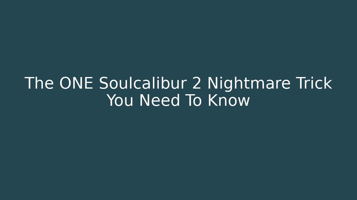 The ONE Soulcalibur 2 Nightmare Trick You Need To Know