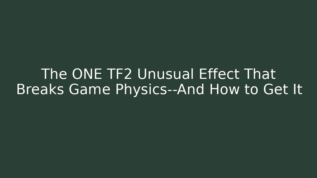 The ONE TF2 Unusual Effect That Breaks Game Physics—And How to Get It - Smart Esu