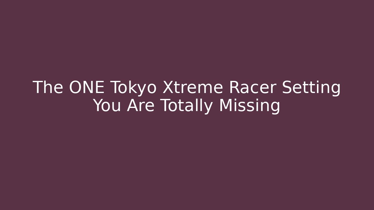 The ONE Tokyo Xtreme Racer Setting You Are Totally Missing