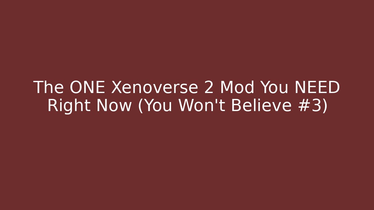 The ONE Xenoverse 2 Mod You NEED Right Now (You Won't Believe #3)