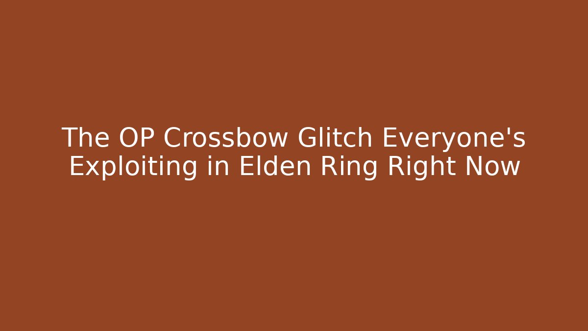 The OP Crossbow Glitch Everyone’s Exploiting in Elden Ring Right Now - Smart Esu