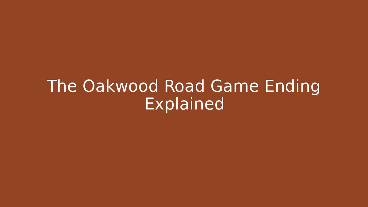 The Oakwood Road Game Ending Explained