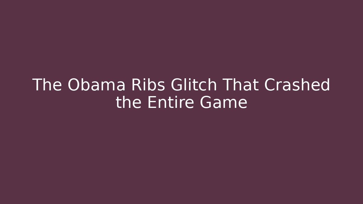 The Obama Ribs Glitch That Crashed the Entire Game