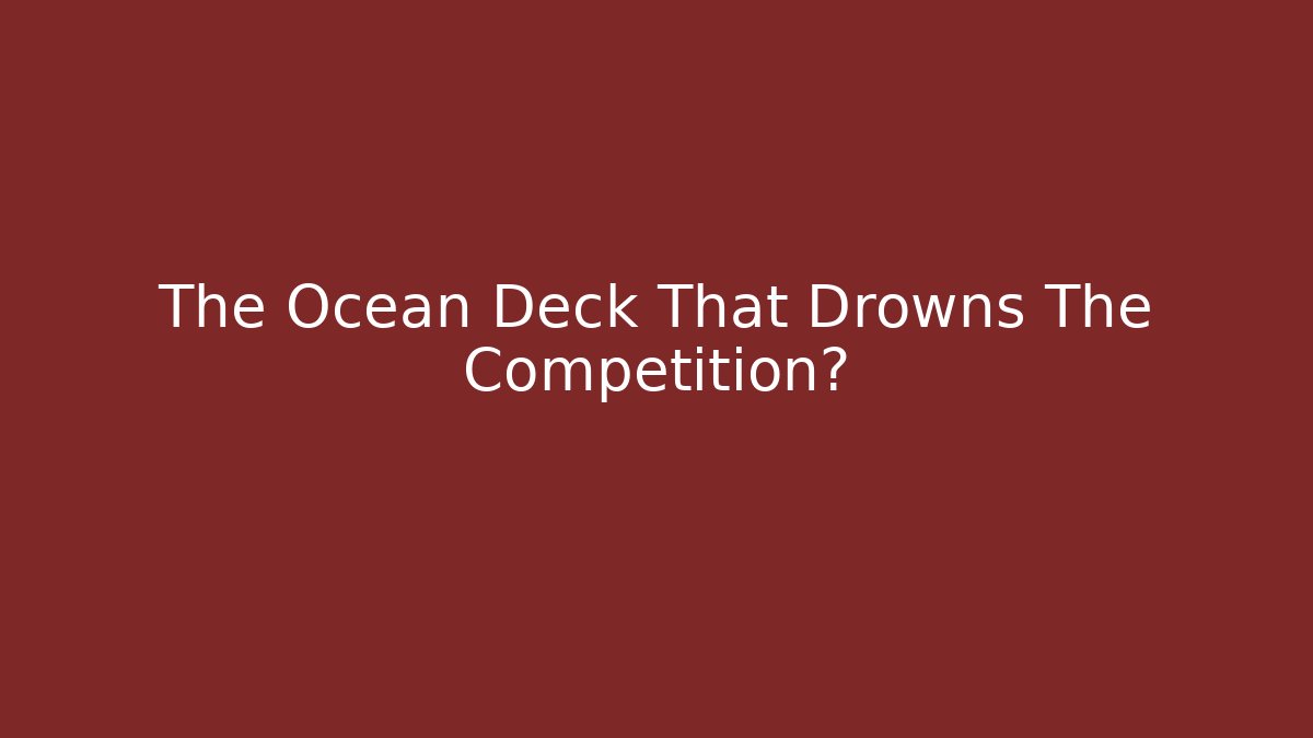 The Ocean Deck That Drowns The Competition? - Smart Esu