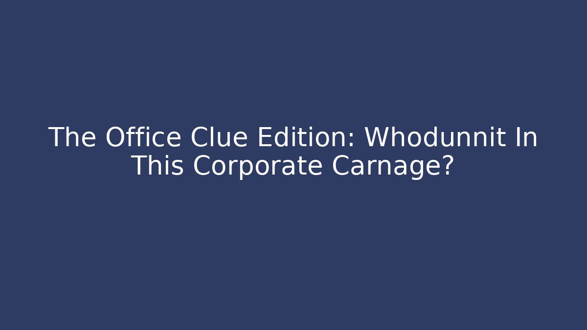 The Office Clue Edition: Whodunnit In This Corporate Carnage?