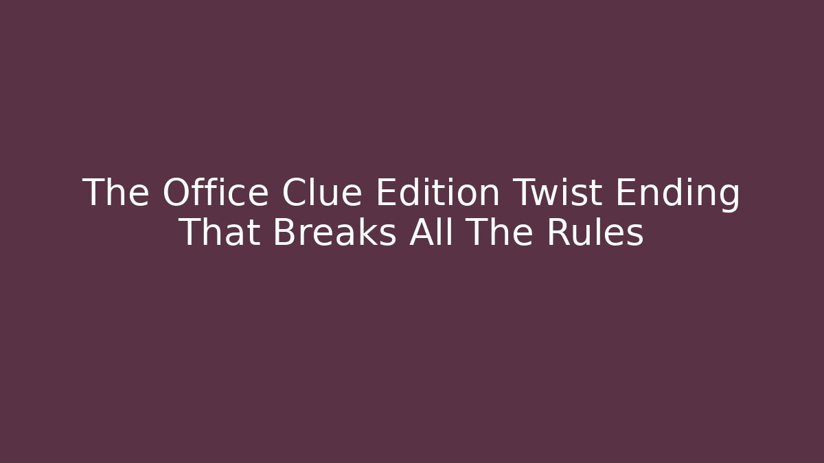 The Office Clue Edition Twist Ending That Breaks All The Rules