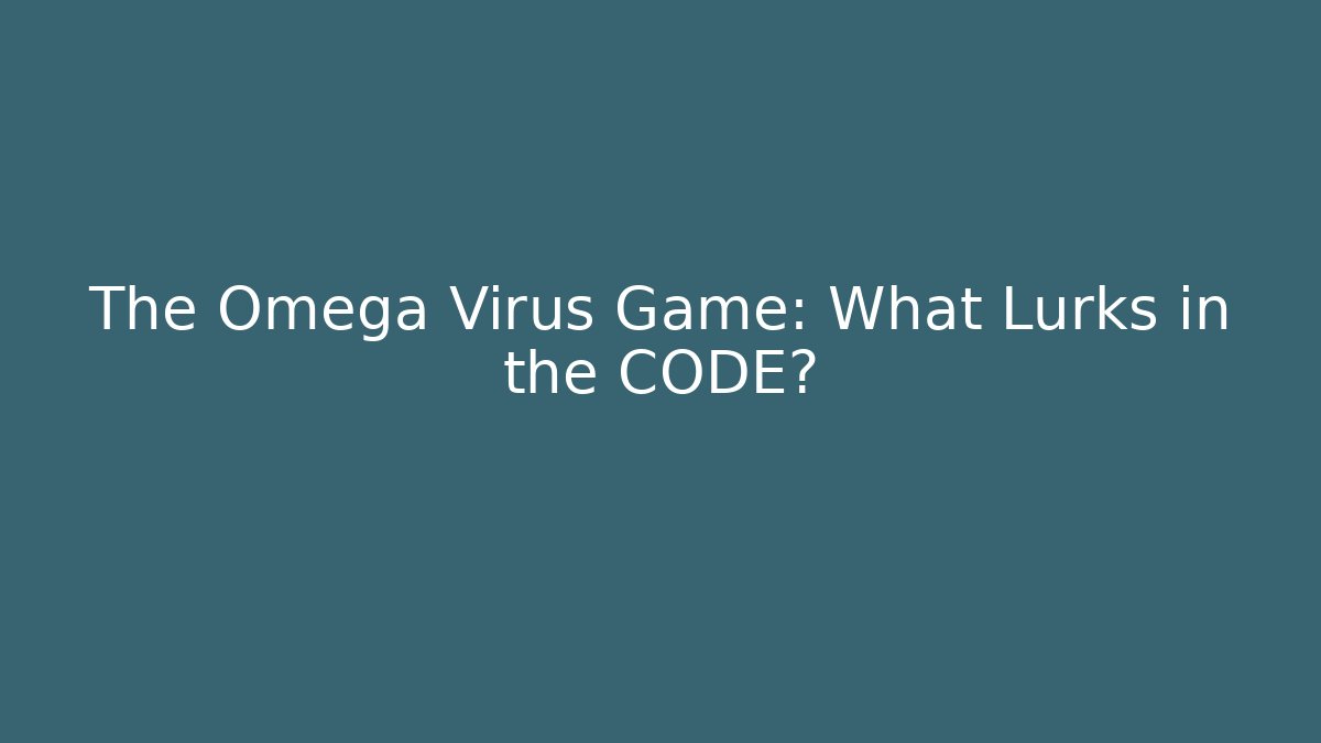 The Omega Virus Game: What Lurks in the CODE?