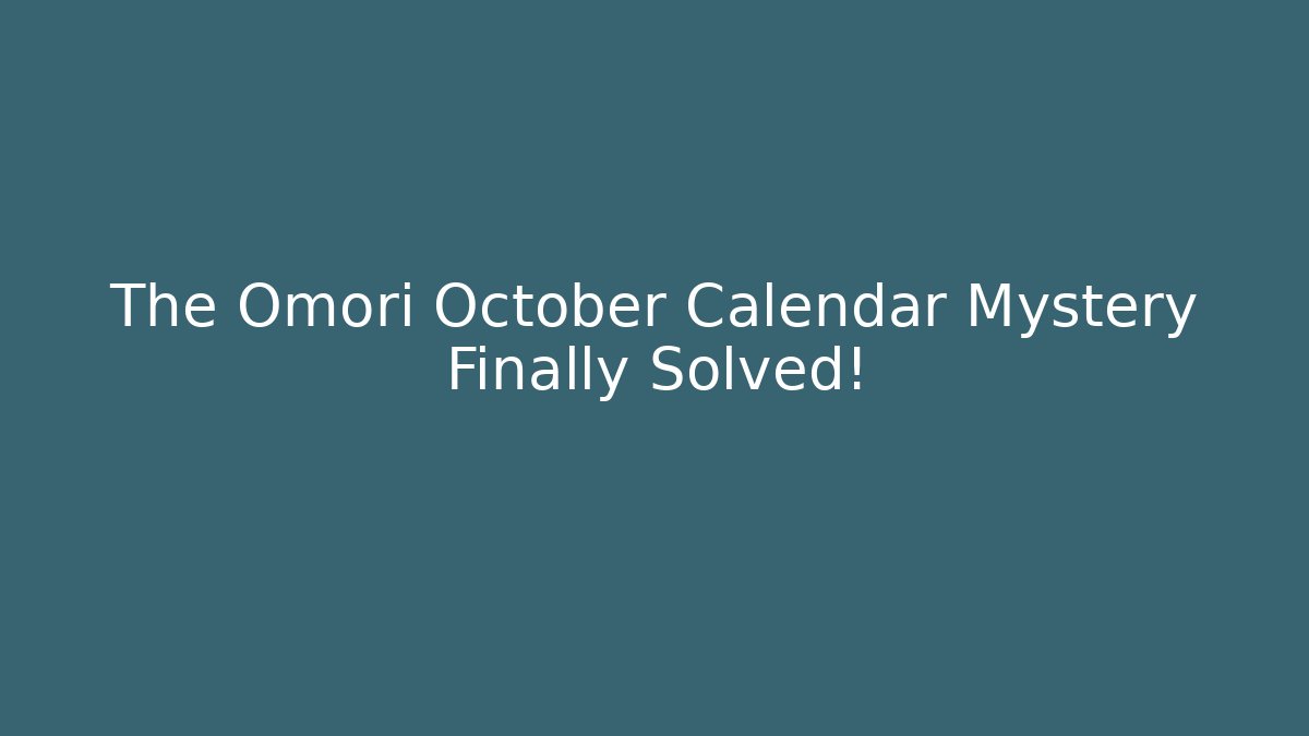 The Omori October Calendar Mystery Finally Solved!