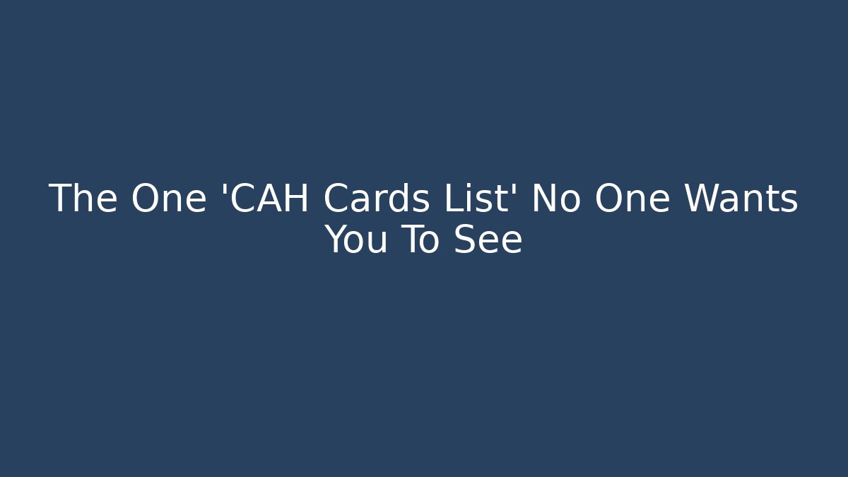 The One 'CAH Cards List' No One Wants You To See