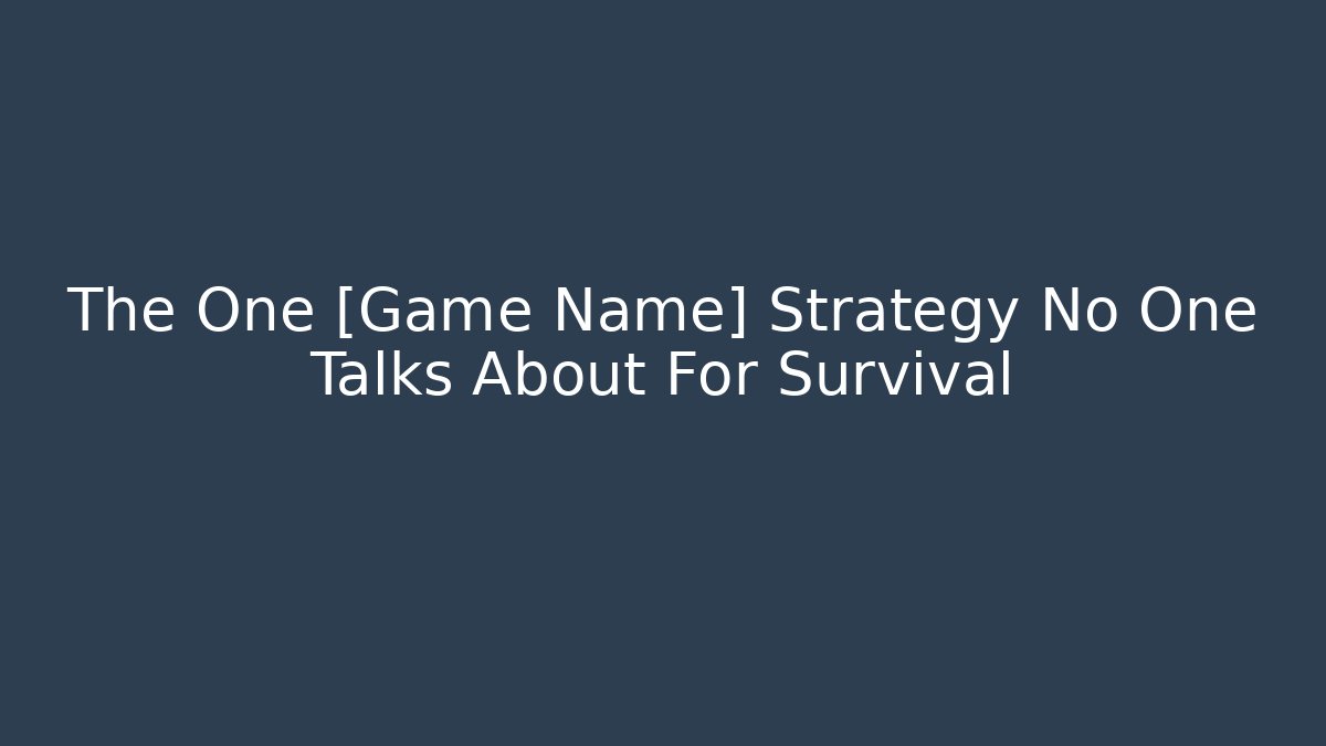 The One [Game Name] Strategy No One Talks About For Survival