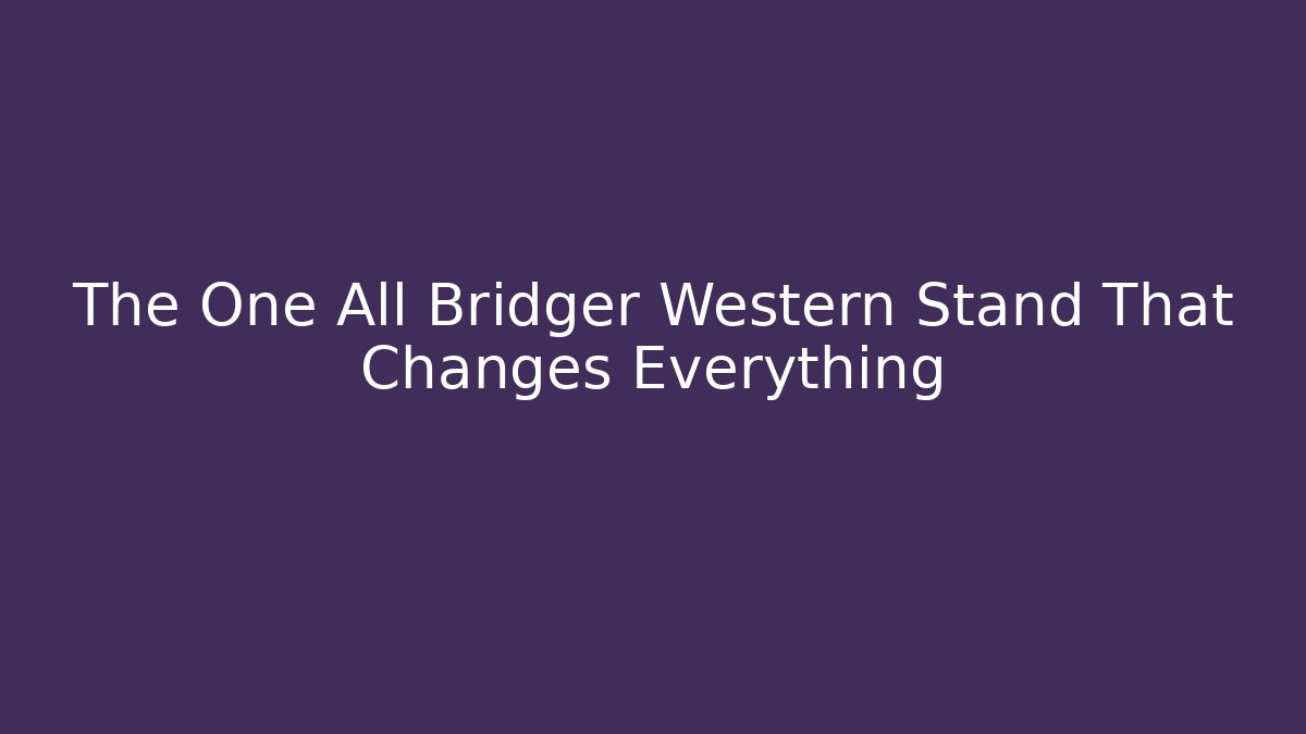The One All Bridger Western Stand That Changes Everything - Smart Esu