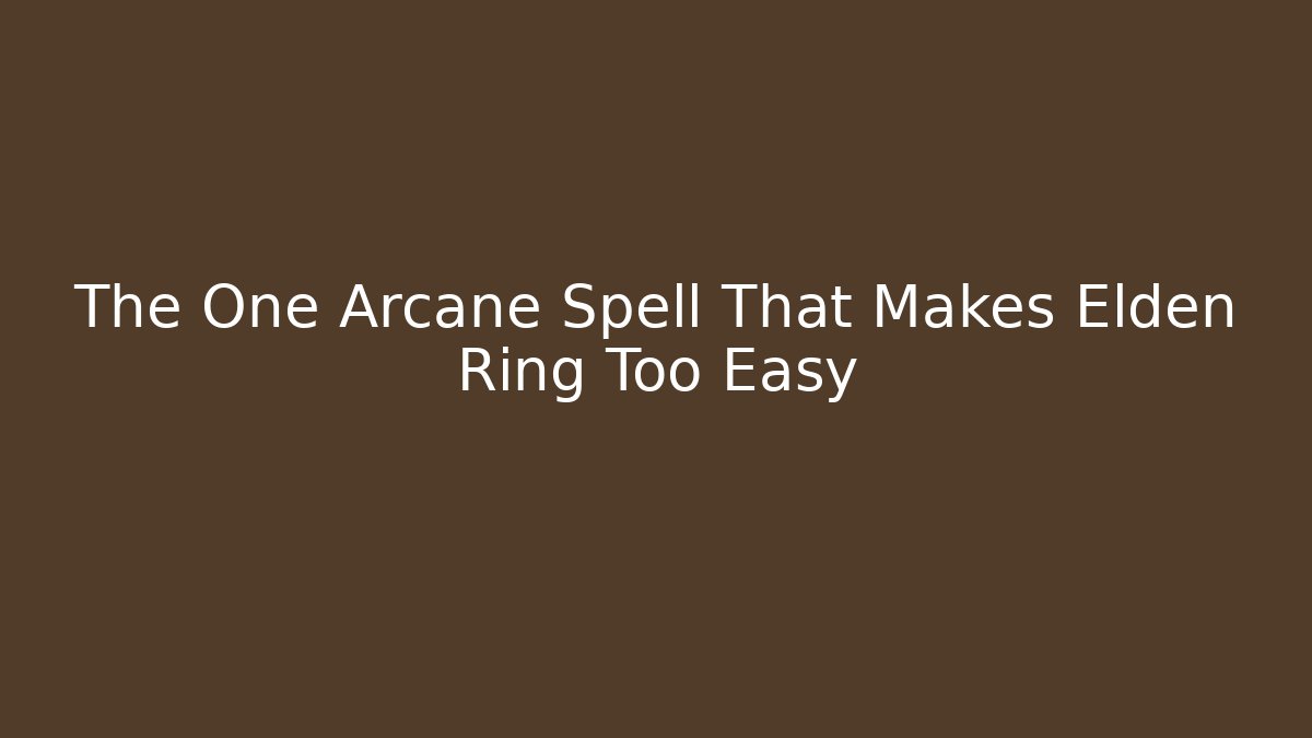 The One Arcane Spell That Makes Elden Ring Too Easy