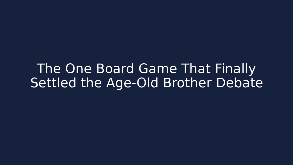 The One Board Game That Finally Settled the Age-Old Brother Debate