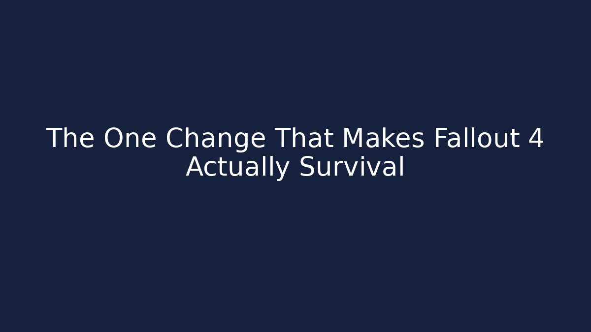 The One Change That Makes Fallout 4 Actually Survival